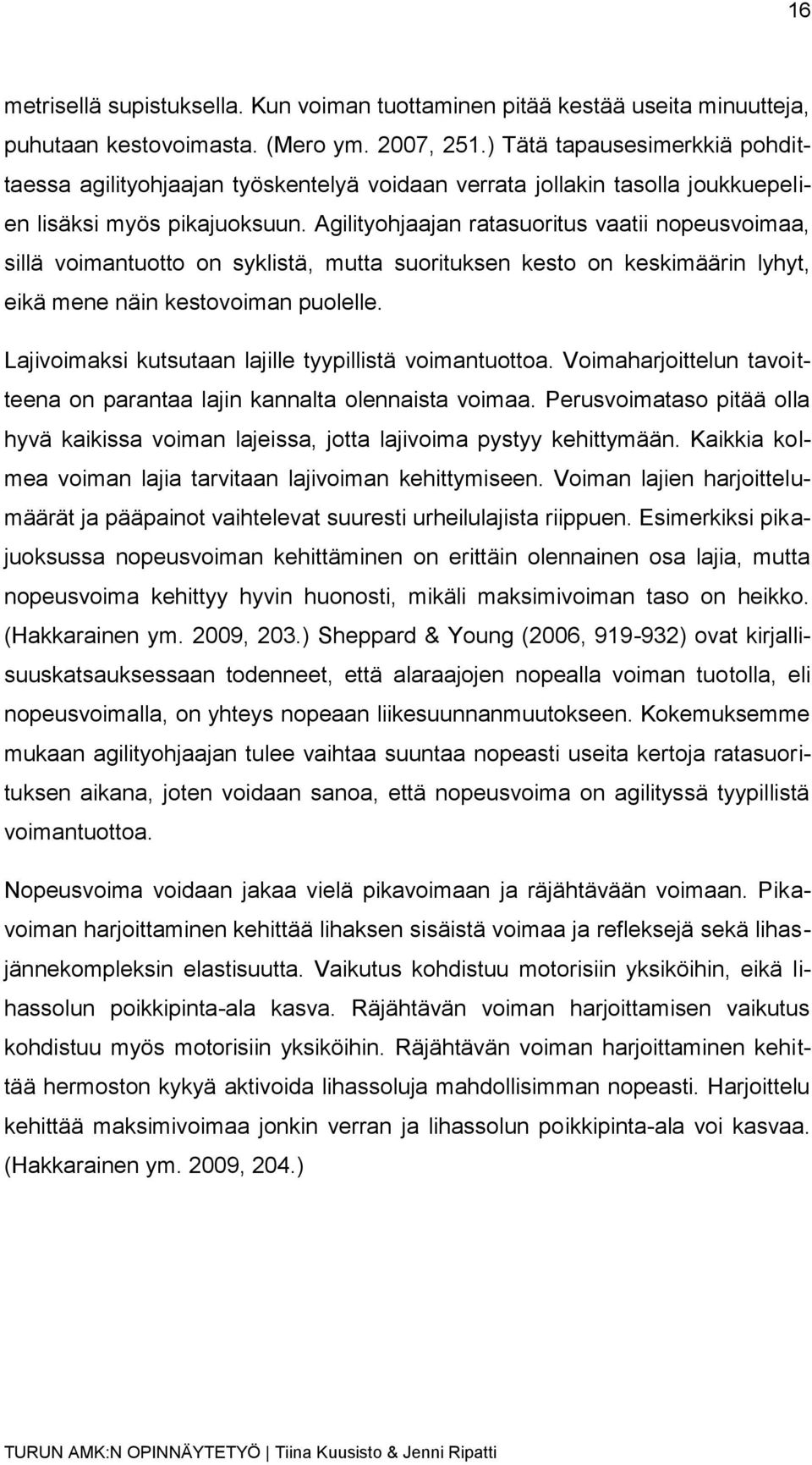 Agilityohjaajan ratasuoritus vaatii nopeusvoimaa, sillä voimantuotto on syklistä, mutta suorituksen kesto on keskimäärin lyhyt, eikä mene näin kestovoiman puolelle.