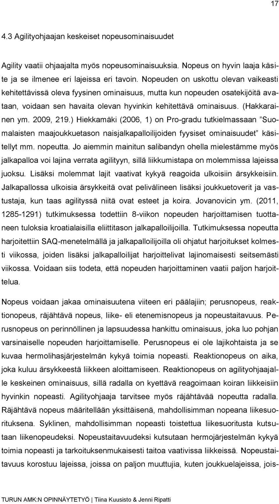 2009, 219.) Hiekkamäki (2006, 1) on Pro-gradu tutkielmassaan Suomalaisten maajoukkuetason naisjalkapalloilijoiden fyysiset ominaisuudet käsitellyt mm. nopeutta.