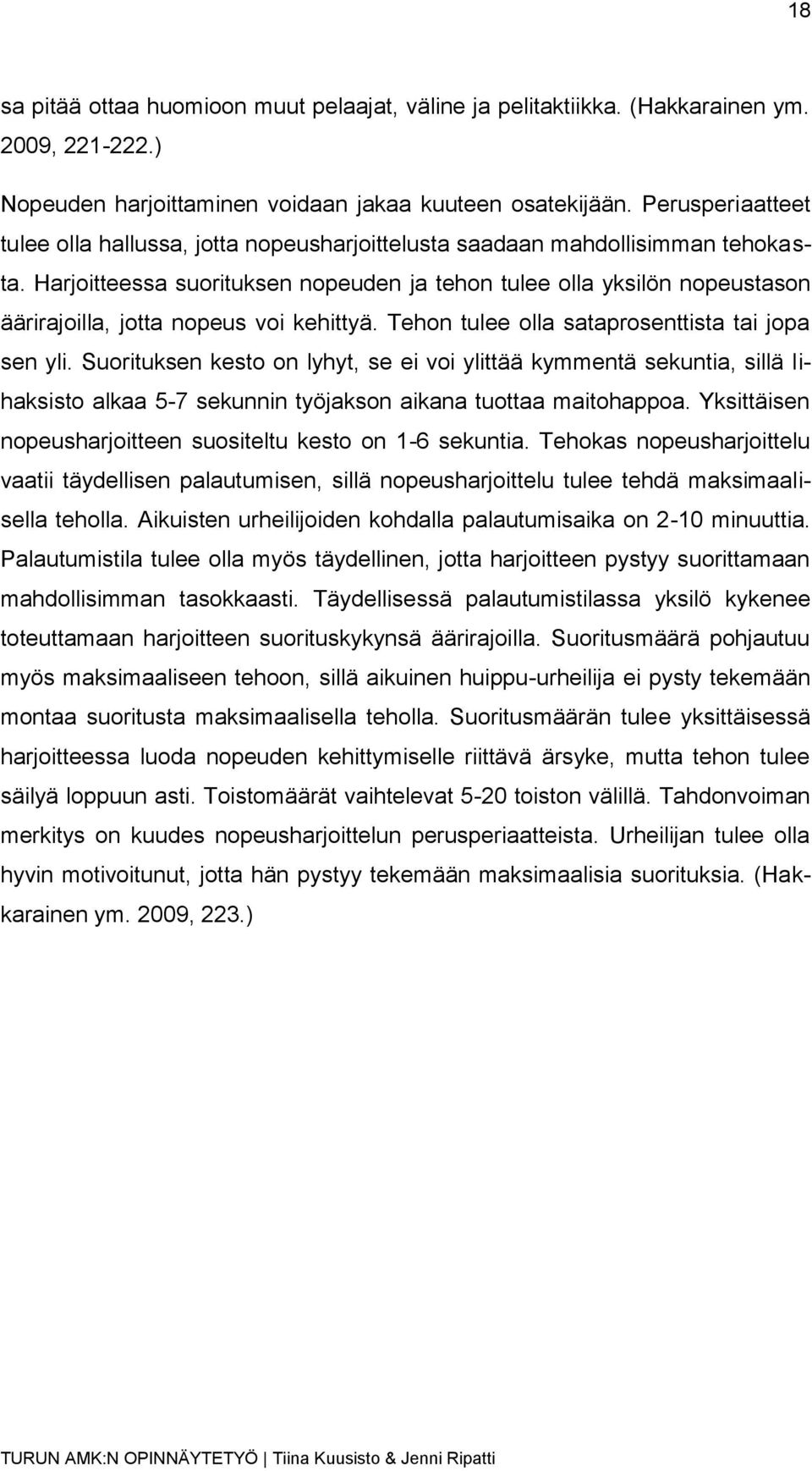 Harjoitteessa suorituksen nopeuden ja tehon tulee olla yksilön nopeustason äärirajoilla, jotta nopeus voi kehittyä. Tehon tulee olla sataprosenttista tai jopa sen yli.