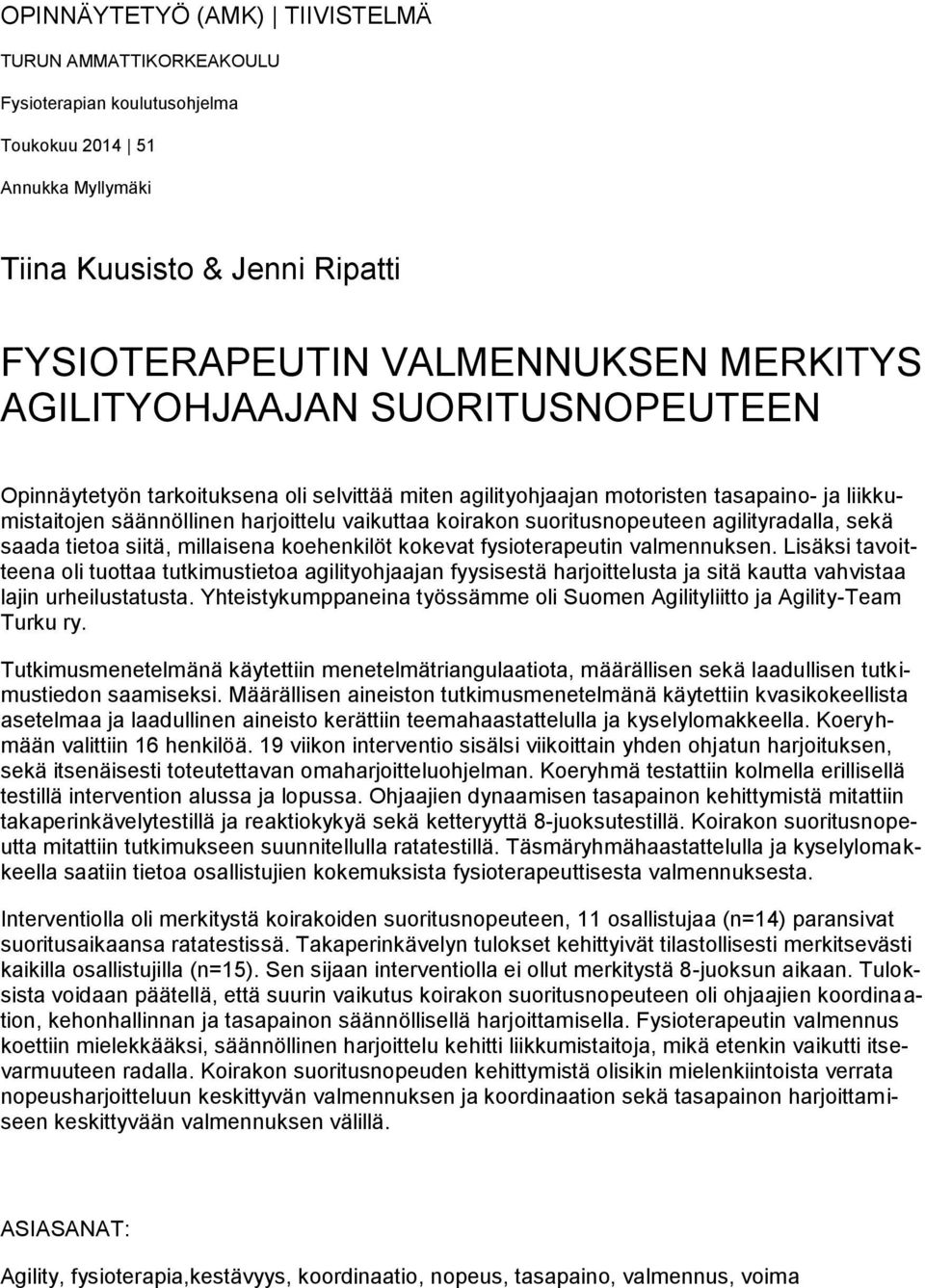 suoritusnopeuteen agilityradalla, sekä saada tietoa siitä, millaisena koehenkilöt kokevat fysioterapeutin valmennuksen.