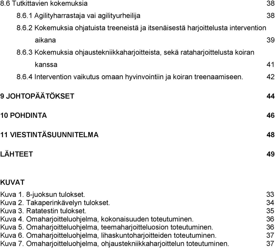 Takaperinkävelyn tulokset. 34 Kuva 3. Ratatestin tulokset. 35 Kuva 4. Omaharjoitteluohjelma, kokonaisuuden toteutuminen. 36 Kuva 5. Omaharjoitteluohjelma, teemaharjoitteluosion toteutuminen.