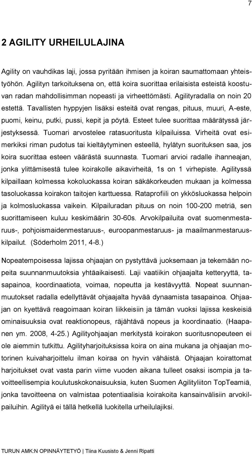 Tavallisten hyppyjen lisäksi esteitä ovat rengas, pituus, muuri, A-este, puomi, keinu, putki, pussi, kepit ja pöytä. Esteet tulee suorittaa määrätyssä järjestyksessä.