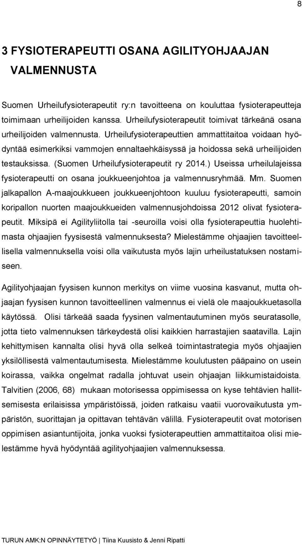 Urheilufysioterapeuttien ammattitaitoa voidaan hyödyntää esimerkiksi vammojen ennaltaehkäisyssä ja hoidossa sekä urheilijoiden testauksissa. (Suomen Urheilufysioterapeutit ry 2014.