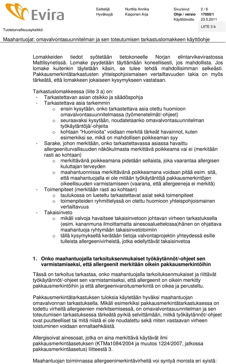 Pakkausmerkintätarkastusten yhteisphjismaisen vertailtavuuden takia n myös tärkeätä, että lmakkeen jkaiseen kysymykseen vastataan.