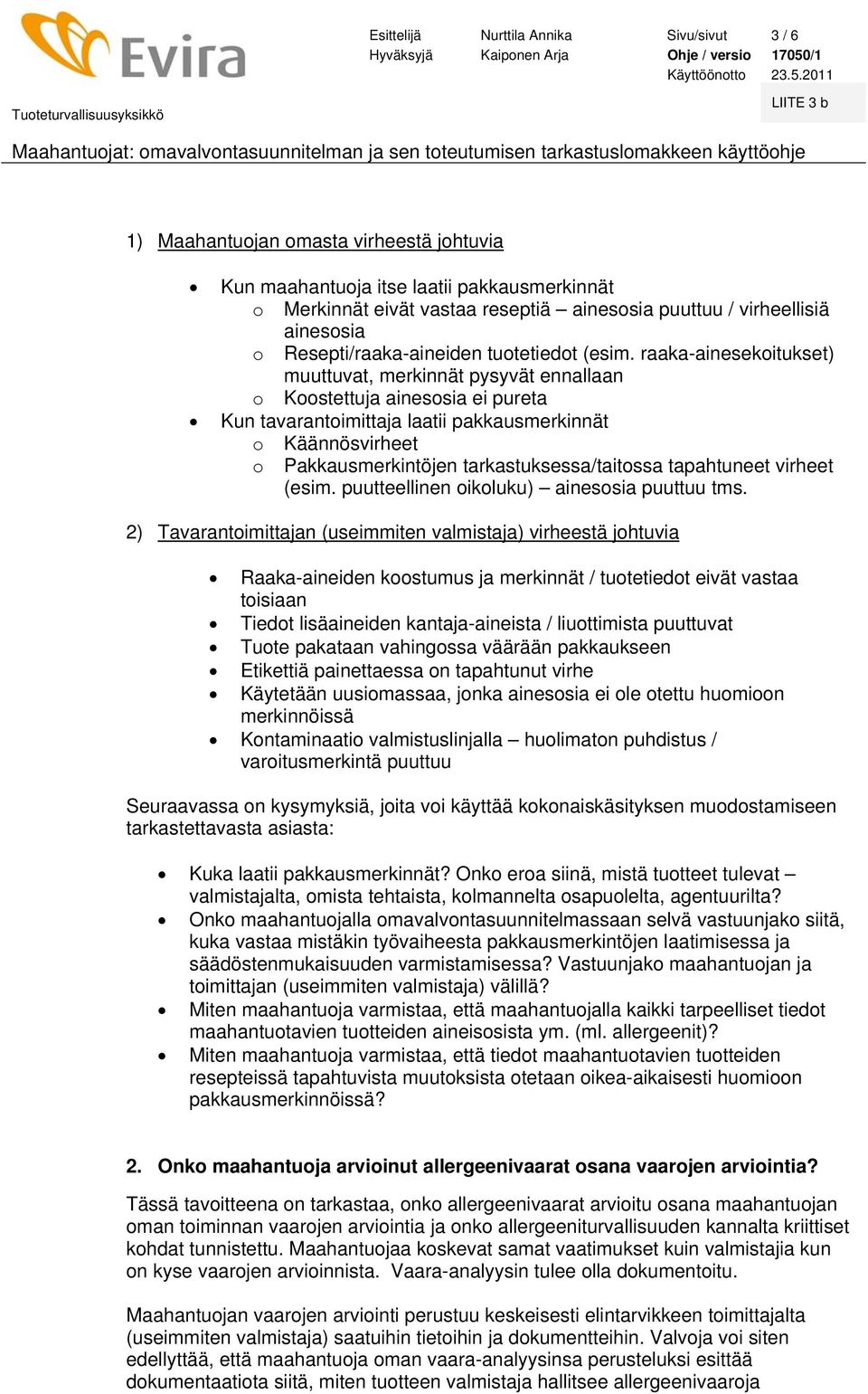 raaka-ainesekitukset) muuttuvat, merkinnät pysyvät ennallaan Kstettuja ainessia ei pureta Kun tavarantimittaja laatii pakkausmerkinnät Käännösvirheet Pakkausmerkintöjen tarkastuksessa/taitssa