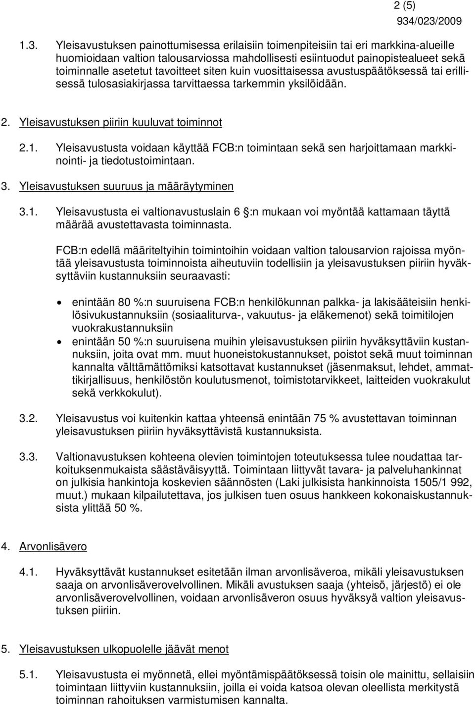 siten kuin vuosittaisessa avustuspäätöksessä tai erillisessä tulosasiakirjassa tarvittaessa tarkemmin yksilöidään. 2. Yleisavustuksen piiriin kuuluvat toiminnot 2.1.