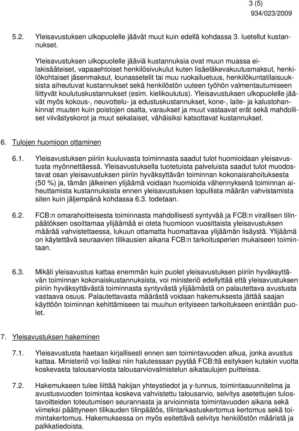 ruokailuetuus, henkilökuntatilaisuuksista aiheutuvat kustannukset sekä henkilöstön uuteen työhön valmentautumiseen liittyvät koulutuskustannukset (esim. kielikoulutus).