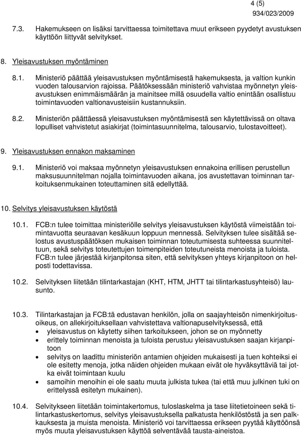 Päätöksessään ministeriö vahvistaa myönnetyn yleisavustuksen enimmäismäärän ja mainitsee millä osuudella valtio enintään osallistuu toimintavuoden valtionavusteisiin kustannuksiin. 8.2.