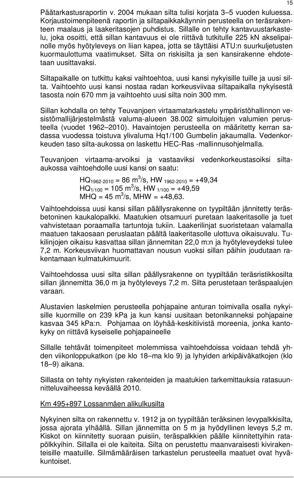 kuormaulottuma vaatimukset. Silta on riskisilta ja sen kansirakenne ehdotetaan uusittavaksi. Siltapaikalle on tutkittu kaksi vaihtoehtoa, uusi kansi nykyisille tuille ja uusi silta.