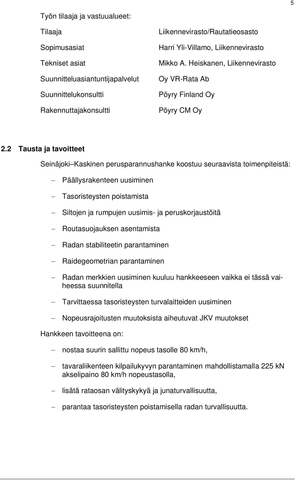 2 Tausta ja tavoitteet Seinäjoki Kaskinen perusparannushanke koostuu seuraavista toimenpiteistä: Päällysrakenteen uusiminen Tasoristeysten poistamista Siltojen ja rumpujen uusimis- ja