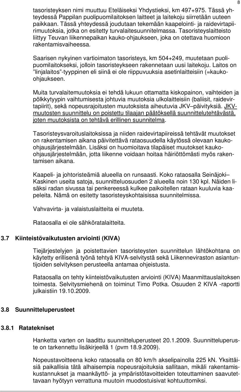 Tasoristeyslaitteisto liittyy Teuvan liikennepaikan kauko-ohjaukseen, joka on otettava huomioon rakentamisvaiheessa.