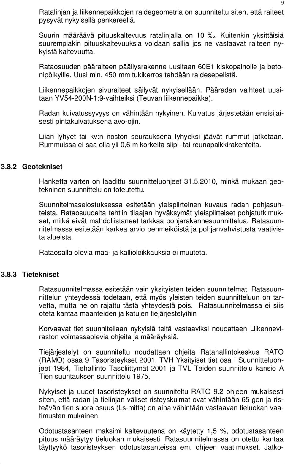 Rataosuuden pääraiteen päällysrakenne uusitaan 60E1 kiskopainolle ja betonipölkyille. Uusi min. 450 mm tukikerros tehdään raidesepelistä. Liikennepaikkojen sivuraiteet säilyvät nykyisellään.