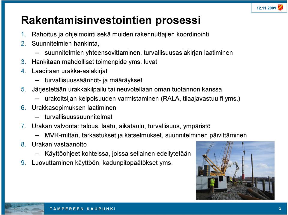 Järjestetään urakkakilpailu tai neuvotellaan oman tuotannon kanssa urakoitsijan kelpoisuuden varmistaminen (RALA, tilaajavastuu.fi yms.) 6. Urakkasopimuksen laatiminen turvallisuussuunnitelmat 7.