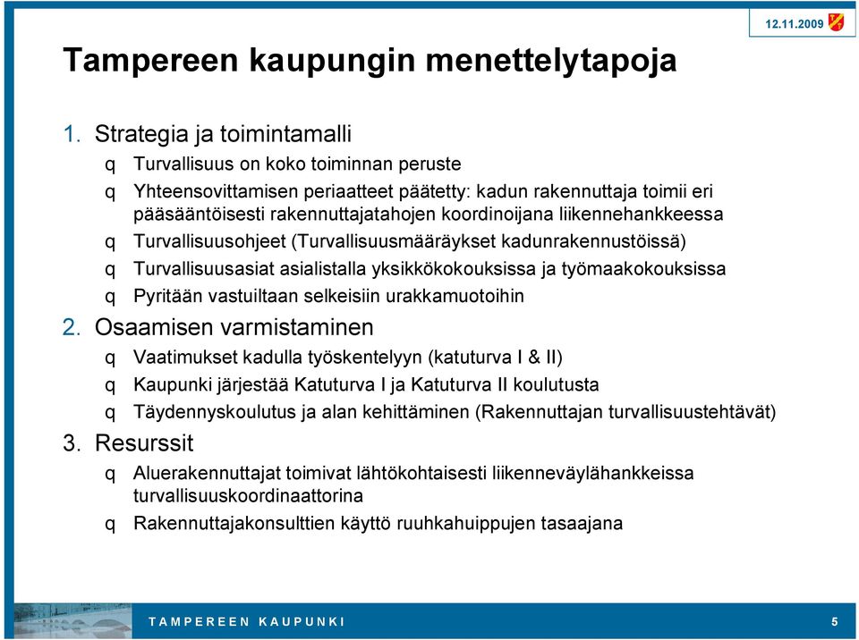 liikennehankkeessa q Turvallisuusohjeet (Turvallisuusmääräykset kadunrakennustöissä) q Turvallisuusasiat asialistalla yksikkökokouksissa ja työmaakokouksissa q Pyritään vastuiltaan selkeisiin