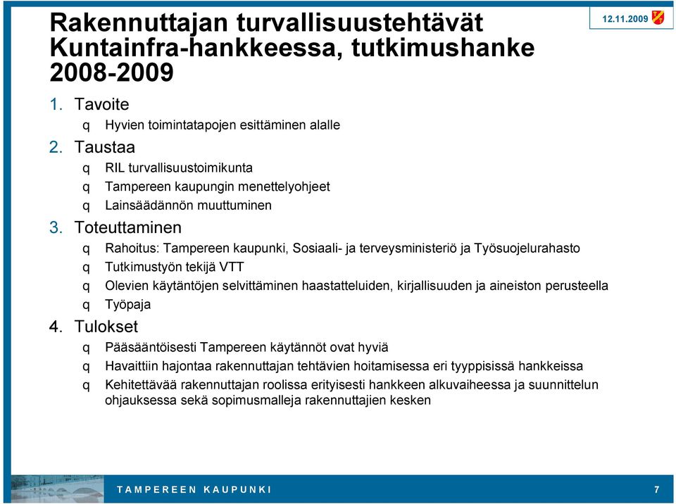 Toteuttaminen q Rahoitus: Tampereen kaupunki, Sosiaali ja terveysministeriö ja Työsuojelurahasto q Tutkimustyön tekijä VTT q Olevien käytäntöjen selvittäminen haastatteluiden, kirjallisuuden ja