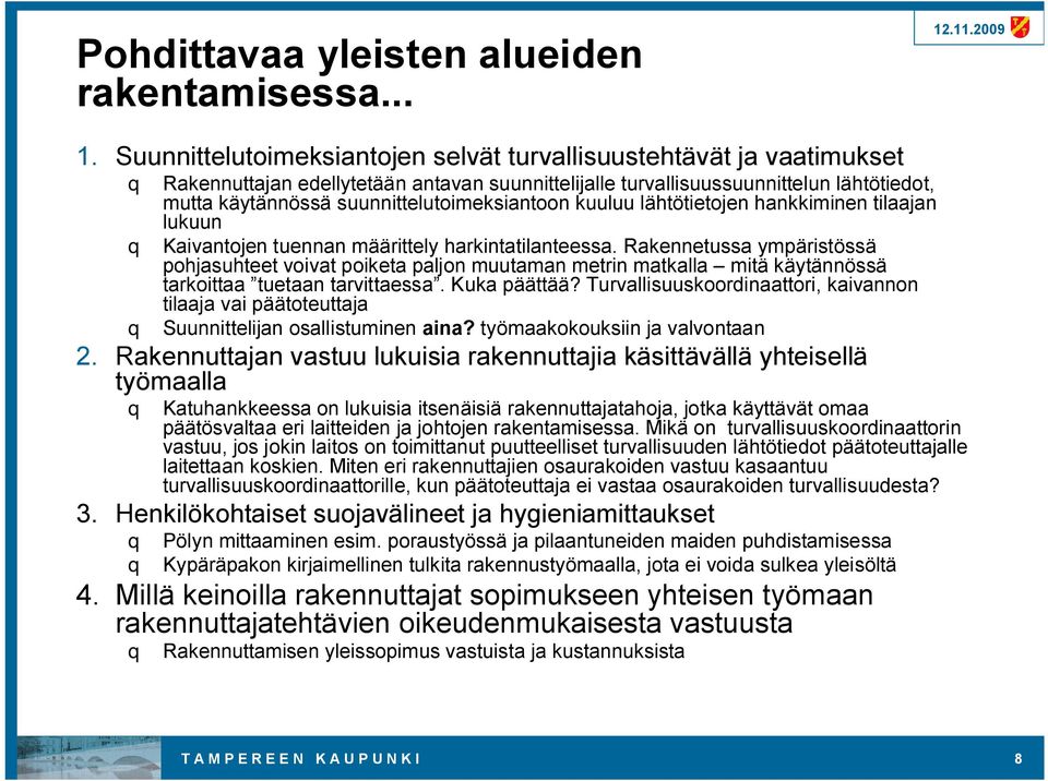 suunnittelutoimeksiantoon kuuluu lähtötietojen hankkiminen tilaajan lukuun q Kaivantojen tuennan määrittely harkintatilanteessa.