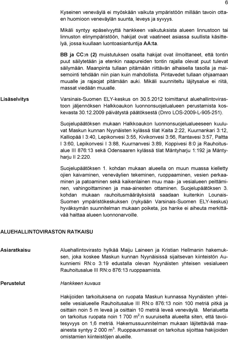 BB ja CC:n (2) muistutuksen osalta hakijat ovat ilmoittaneet, että tontin puut säilytetään ja etenkin naapureiden tontin rajalla olevat puut tulevat säilymään.