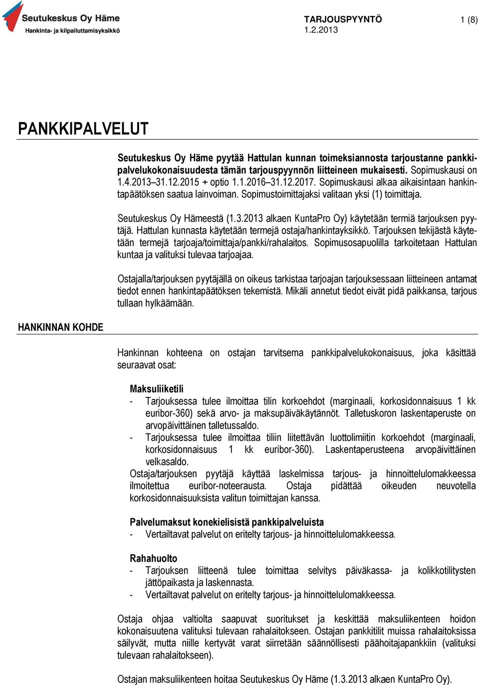 Hattulan kunnasta käytetään termejä ostaja/hankintayksikkö. Tarjouksen tekijästä käytetään termejä tarjoaja/toimittaja/pankki/rahalaitos.