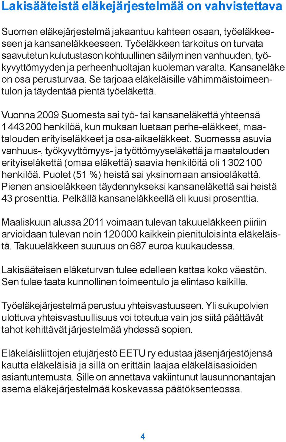 Se tarjoaa eläkeläisille vähimmäistoimeentulon ja täydentää pientä työeläkettä.