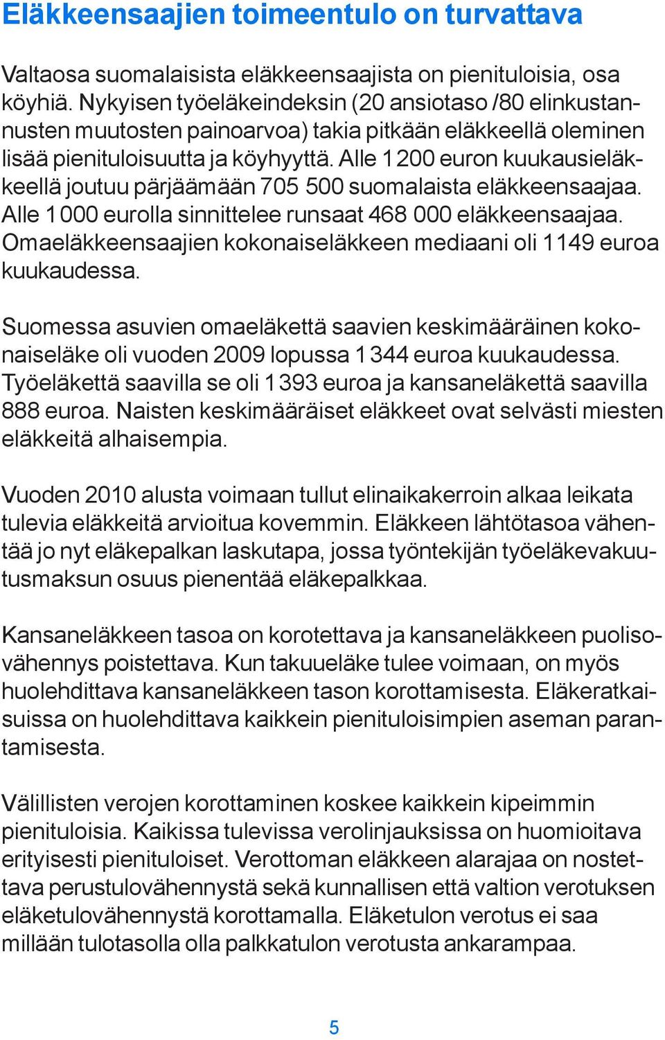 Alle 1200 euron kuukausieläkkeellä joutuu pärjäämään 705 500 suomalaista eläkkeensaajaa. Alle 1000 eurolla sinnittelee runsaat 468 000 eläkkeensaajaa.