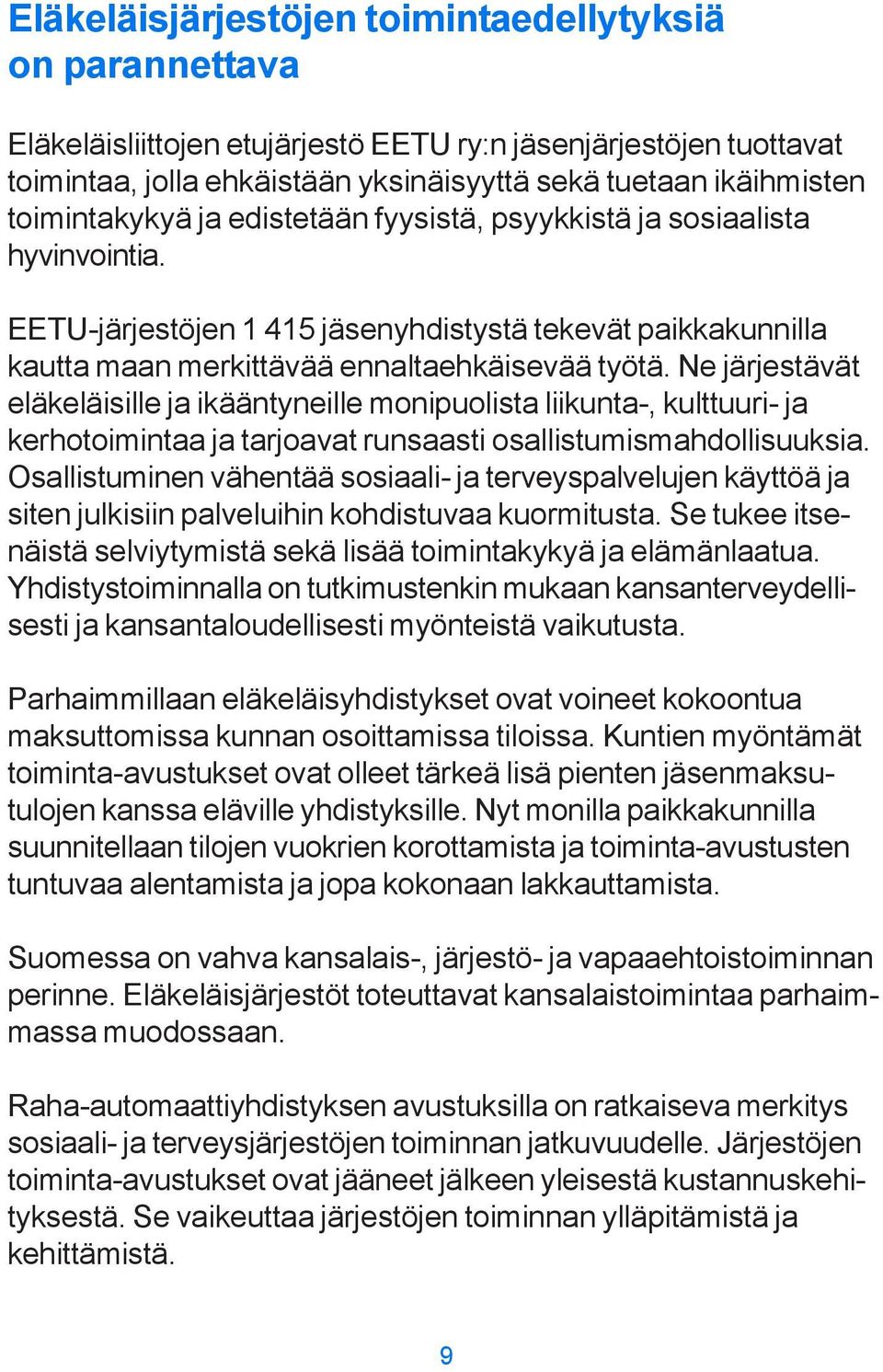 Ne järjestävät eläkeläisille ja ikääntyneille monipuolista liikunta-, kulttuuri- ja kerhotoimintaa ja tarjoavat runsaasti osallistumismahdollisuuksia.