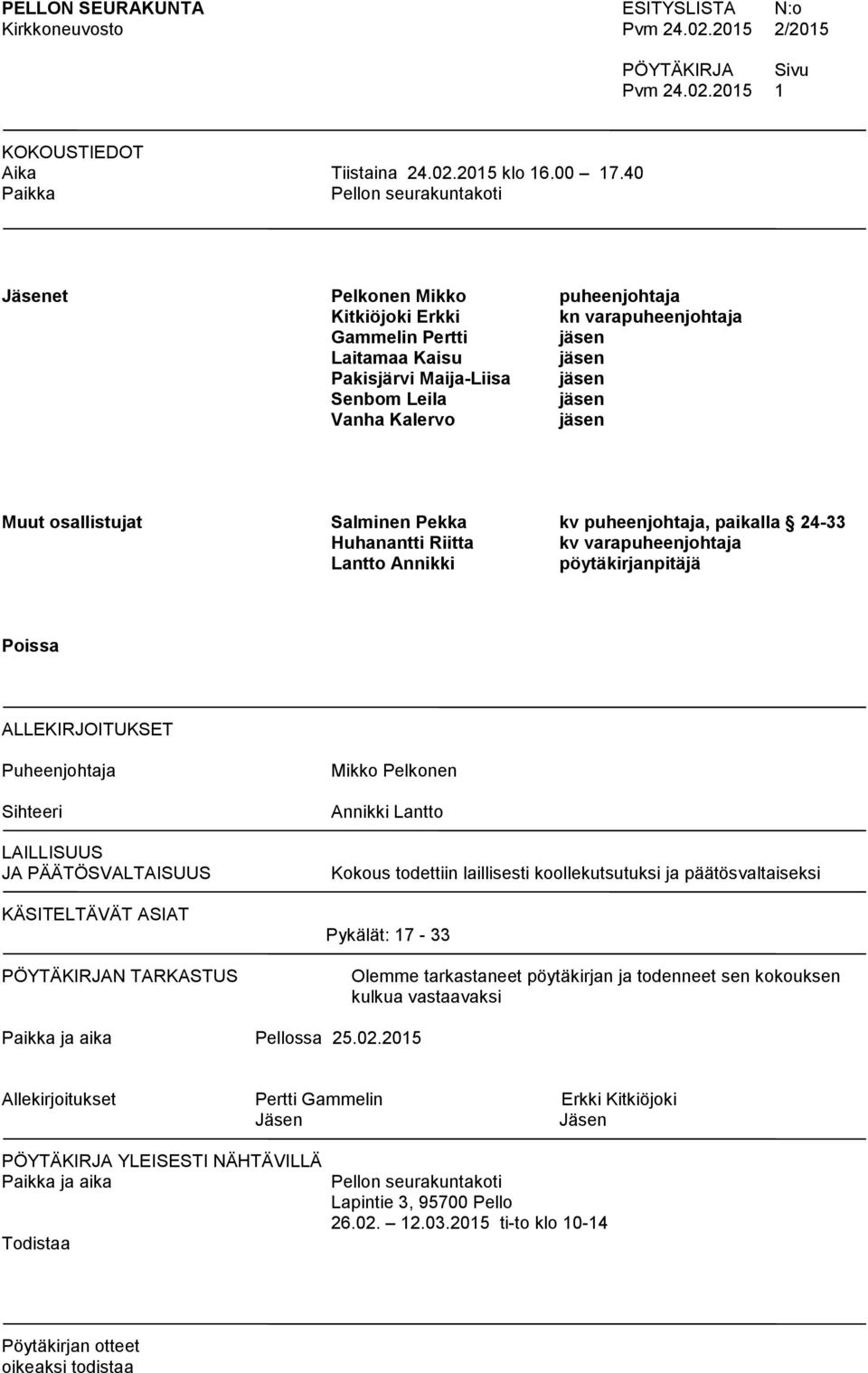 osallistujat Salminen Pekka kv puheenjohtaja, paikalla 24-33 Huhanantti Riitta kv varapuheenjohtaja Lantto Annikki pöytäkirjanpitäjä Poissa ALLEKIRJOITUKSET Puheenjohtaja Sihteeri LAILLISUUS JA