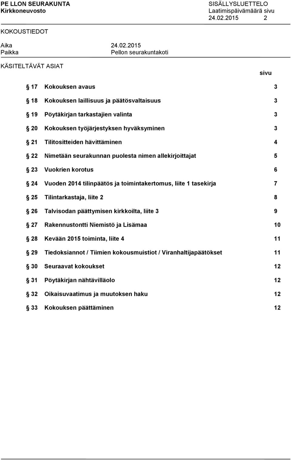 Tilitositteiden hävittäminen 4 22 Nimetään seurakunnan puolesta nimen allekirjoittajat 5 23 Vuokrien korotus 6 24 Vuoden 2014 tilinpäätös ja toimintakertomus, liite 1 tasekirja 7 25