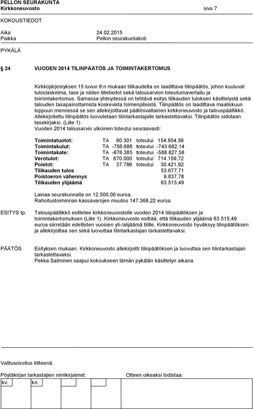 Tilinpäätös on laadittava maaliskuun loppuun mennessä se sen allekirjoittavat päätösvaltainen kirkkoneuvosto ja talouspäällikkö.