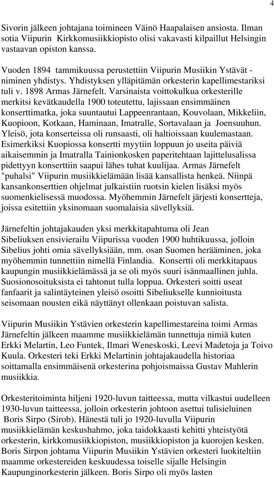 Varsinaista voittokulkua orkesterille merkitsi kevätkaudella 1900 toteutettu, lajissaan ensimmäinen konserttimatka, joka suuntautui Lappeenrantaan, Kouvolaan, Mikkeliin, Kuopioon, Kotkaan, Haminaan,