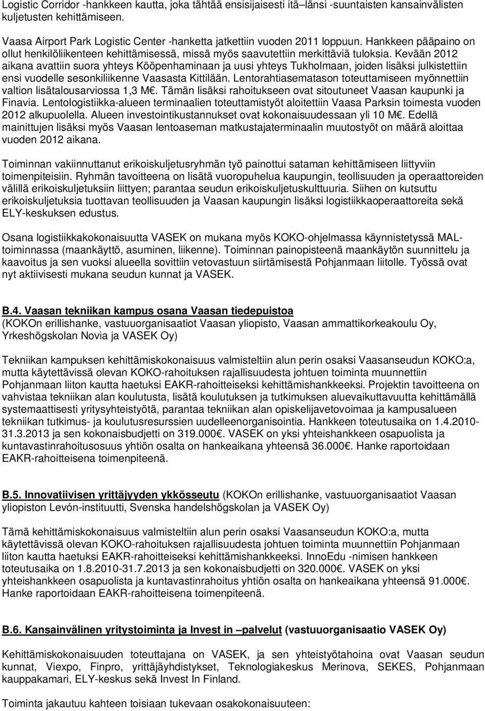 Kevään 2012 aikana avattiin suora yhteys Kööpenhaminaan ja uusi yhteys Tukholmaan, joiden lisäksi julkistettiin ensi vuodelle sesonkiliikenne Vaasasta Kittilään.
