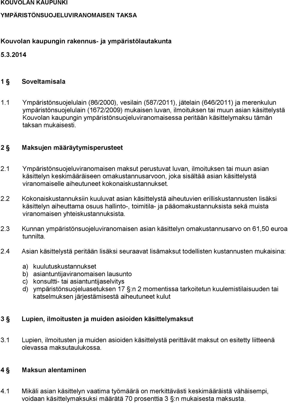 ympäristönsuojeluviranomaisessa peritään käsittelymaksu tämän taksan mukaisesti. 2 Maksujen määräytymisperusteet 2.