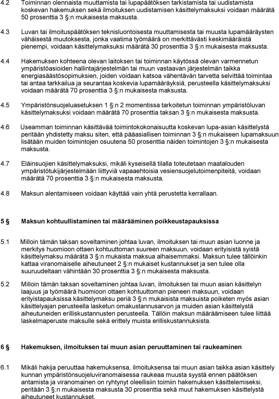 3 Luvan tai ilmoituspäätöksen teknisluontoisesta muuttamisesta tai muusta lupamääräysten vähäisestä muutoksesta, jonka vaatima työmäärä on merkittävästi keskimääräistä pienempi, voidaan