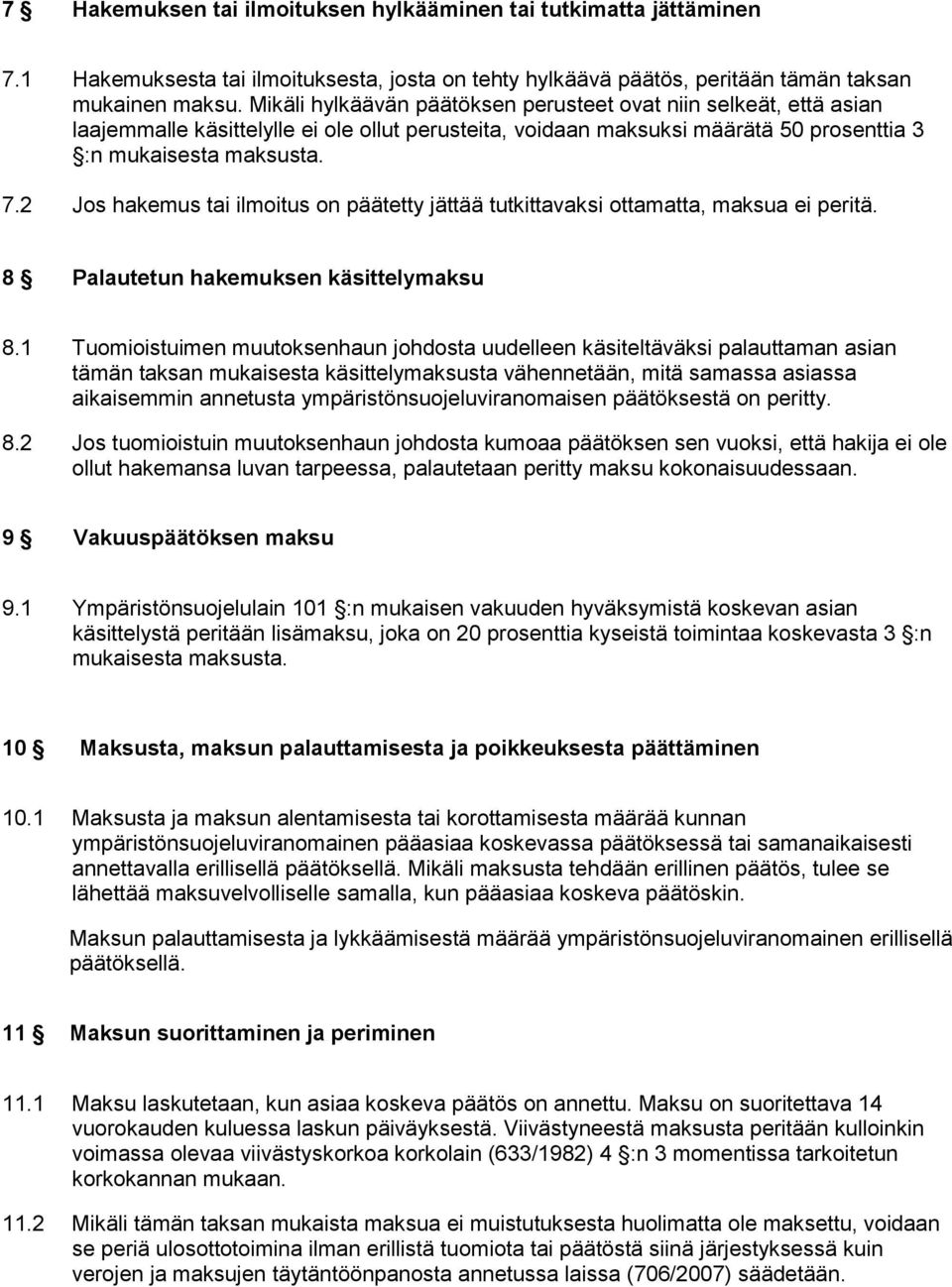 2 Jos hakemus tai ilmoitus on päätetty jättää tutkittavaksi ottamatta, maksua ei peritä. 8 Palautetun hakemuksen käsittelymaksu 8.