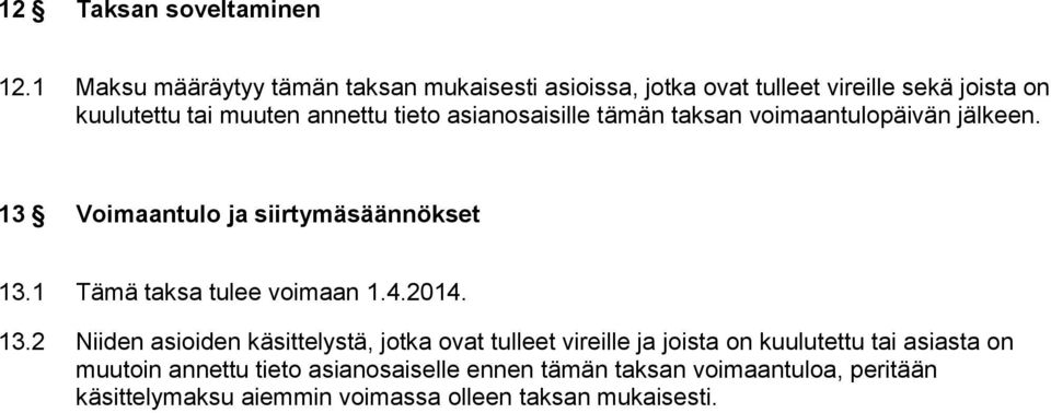 asianosaisille tämän taksan voimaantulopäivän jälkeen. 13 Voimaantulo ja siirtymäsäännökset 13.1 Tämä taksa tulee voimaan 1.4.2014.