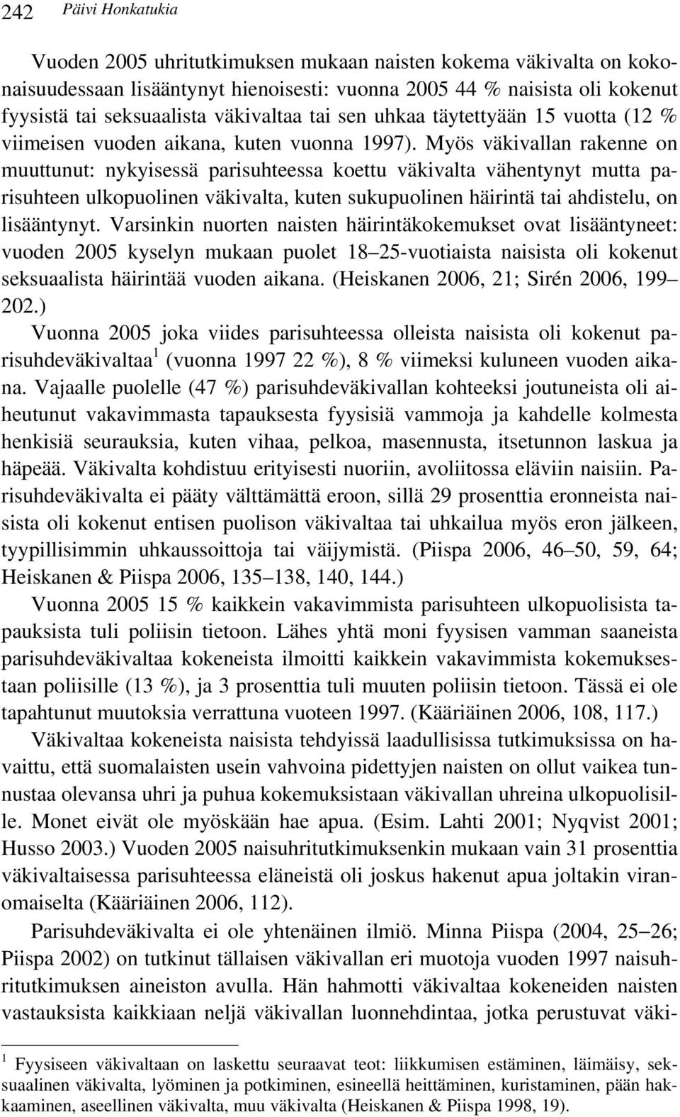 Myös väkivallan rakenne on muuttunut: nykyisessä parisuhteessa koettu väkivalta vähentynyt mutta parisuhteen ulkopuolinen väkivalta, kuten sukupuolinen häirintä tai ahdistelu, on lisääntynyt.