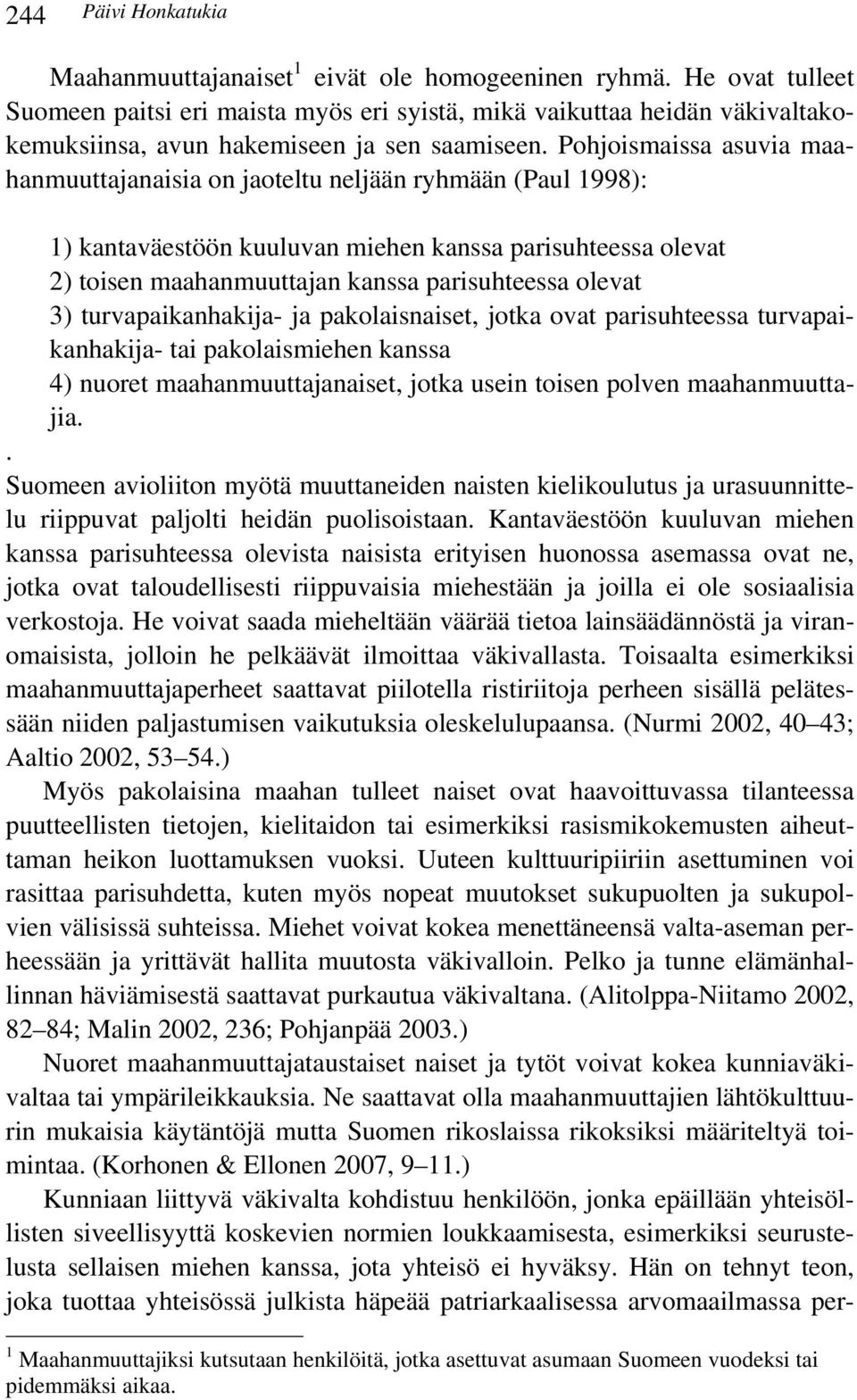 3) turvapaikanhakija- ja pakolaisnaiset, jotka ovat parisuhteessa turvapaikanhakija- tai pakolaismiehen kanssa 4) nuoret maahanmuuttajanaiset, jotka usein toisen polven maahanmuuttajia.