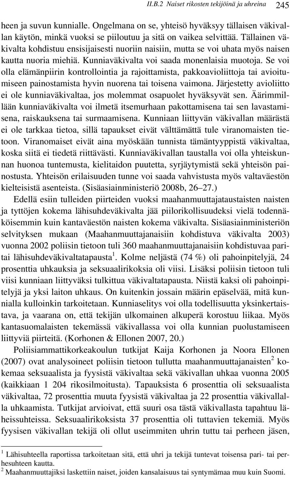 Se voi olla elämänpiirin kontrollointia ja rajoittamista, pakkoavioliittoja tai avioitumiseen painostamista hyvin nuorena tai toisena vaimona.