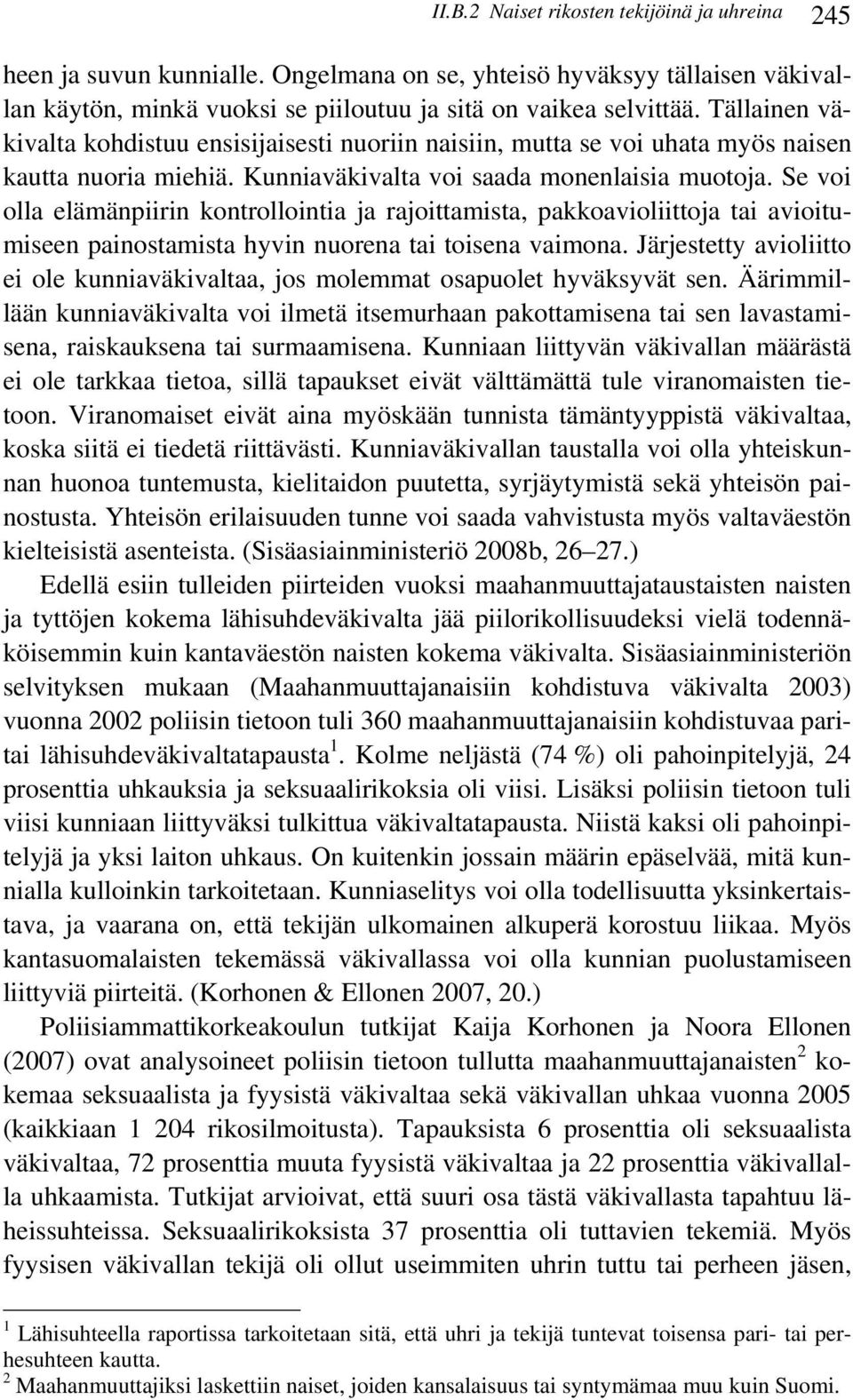 Se voi olla elämänpiirin kontrollointia ja rajoittamista, pakkoavioliittoja tai avioitumiseen painostamista hyvin nuorena tai toisena vaimona.