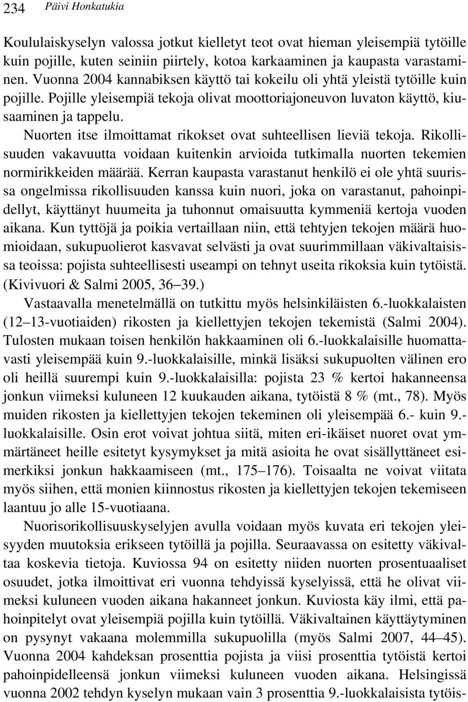 Nuorten itse ilmoittamat rikokset ovat suhteellisen lieviä tekoja. Rikollisuuden vakavuutta voidaan kuitenkin arvioida tutkimalla nuorten tekemien normirikkeiden määrää.