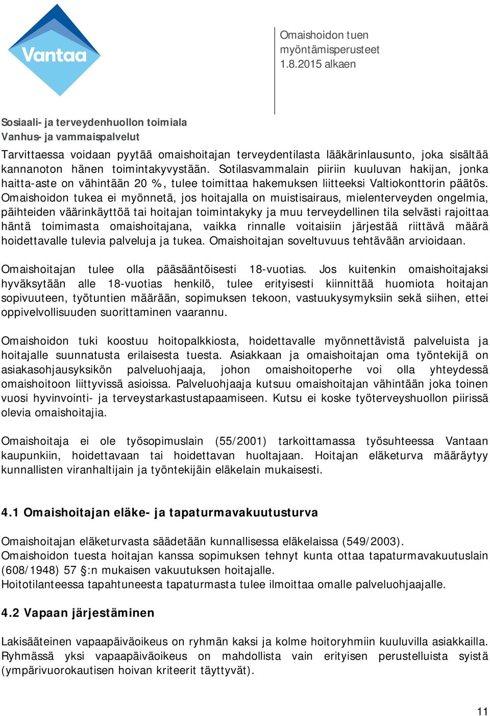 Omaishoidon tukea ei myönnetä, jos hoitajalla on muistisairaus, mielenterveyden ongelmia, päihteiden väärinkäyttöä tai hoitajan toimintakyky ja muu terveydellinen tila selvästi rajoittaa häntä