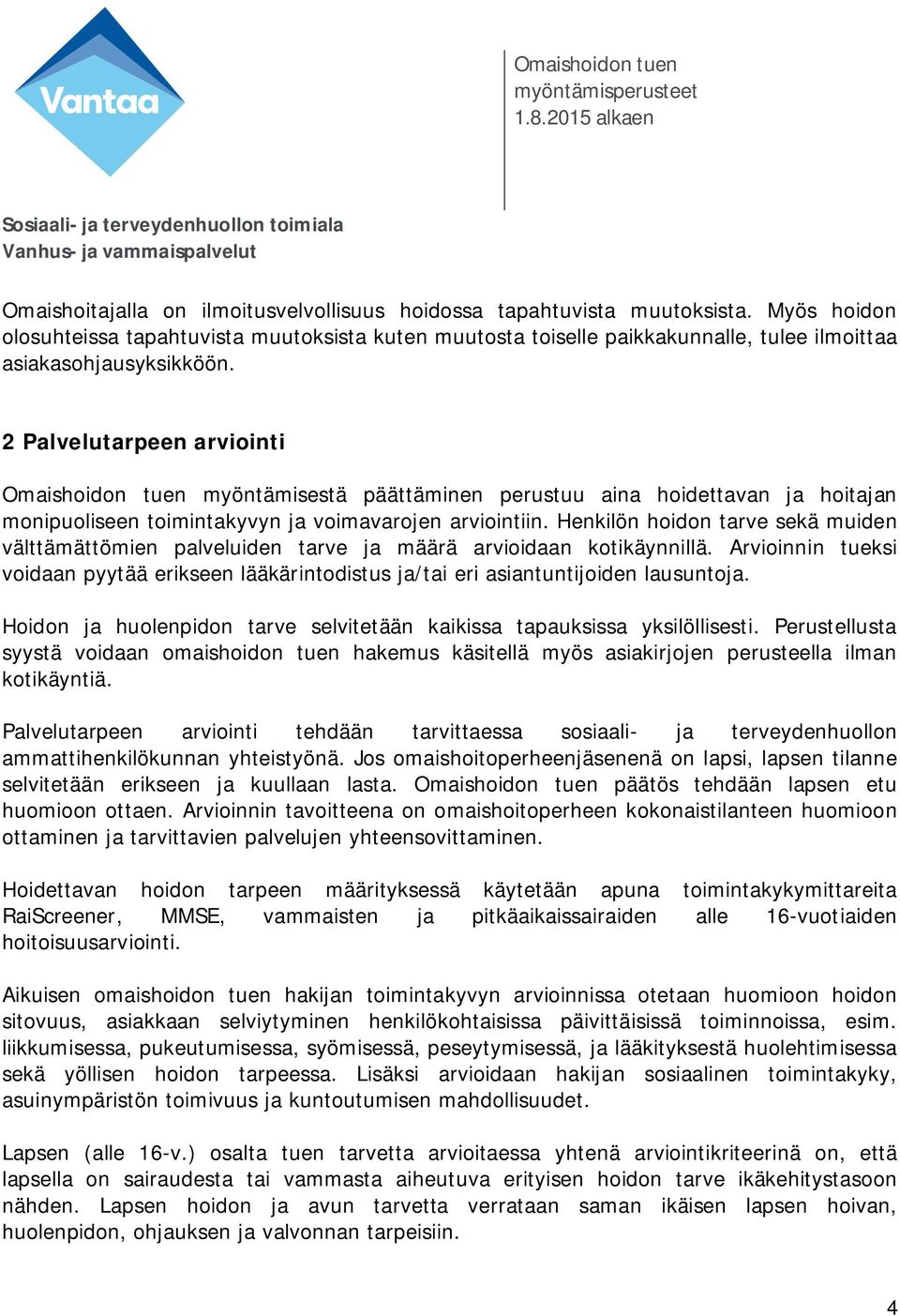 2 Palvelutarpeen arviointi Omaishoidon tuen myöntämisestä päättäminen perustuu aina hoidettavan ja hoitajan monipuoliseen toimintakyvyn ja voimavarojen arviointiin.