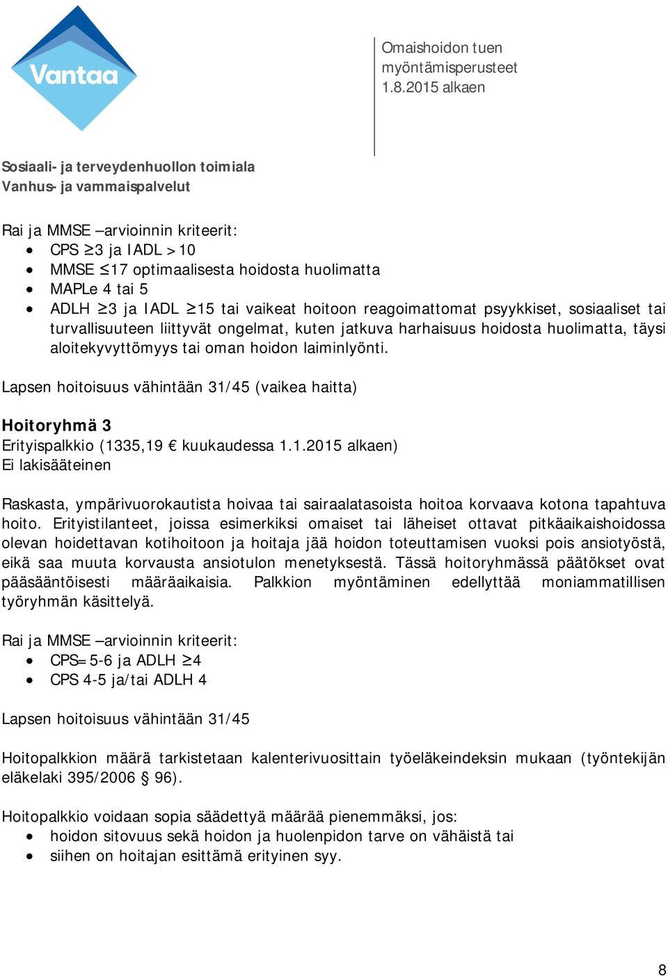 Lapsen hoitoisuus vähintään 31/45 (vaikea haitta) Hoitoryhmä 3 Erityispalkkio (1335,19 kuukaudessa 1.1.2015 alkaen) Ei lakisääteinen Raskasta, ympärivuorokautista hoivaa tai sairaalatasoista hoitoa korvaava kotona tapahtuva hoito.