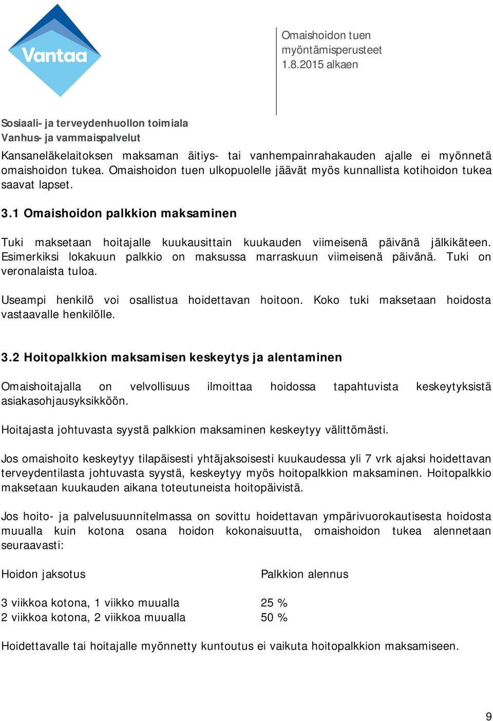 Tuki on veronalaista tuloa. Useampi henkilö voi osallistua hoidettavan hoitoon. Koko tuki maksetaan hoidosta vastaavalle henkilölle. 3.