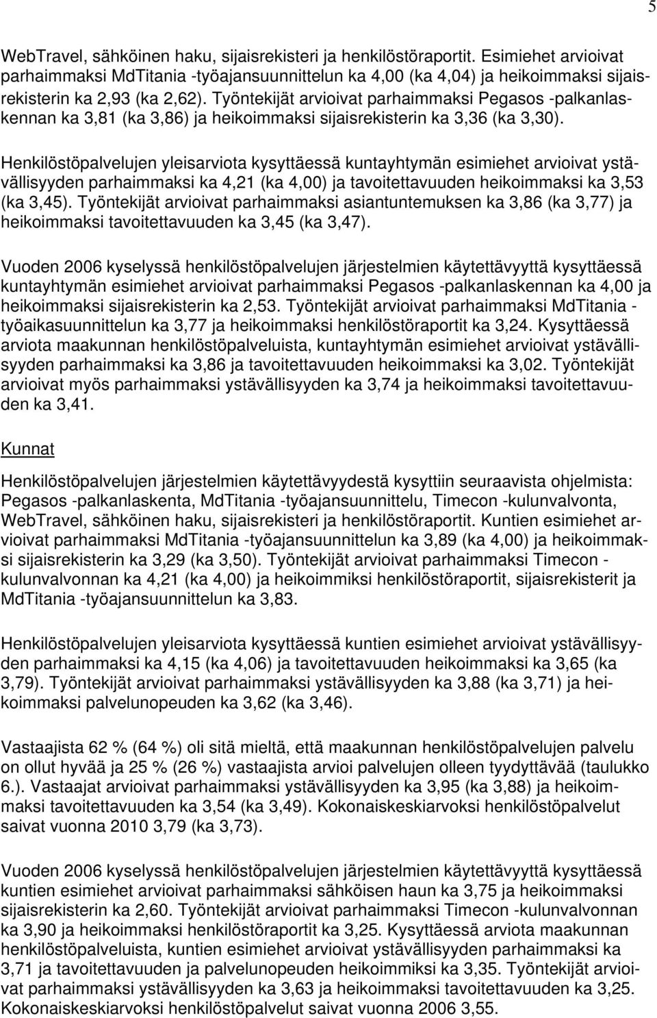 Työntekijät arvioivat parhaimmaksi Pegasos -palkanlaskennan ka 3,81 (ka 3,86) ja heikoimmaksi sijaisrekisterin ka 3,36 (ka 3,30).