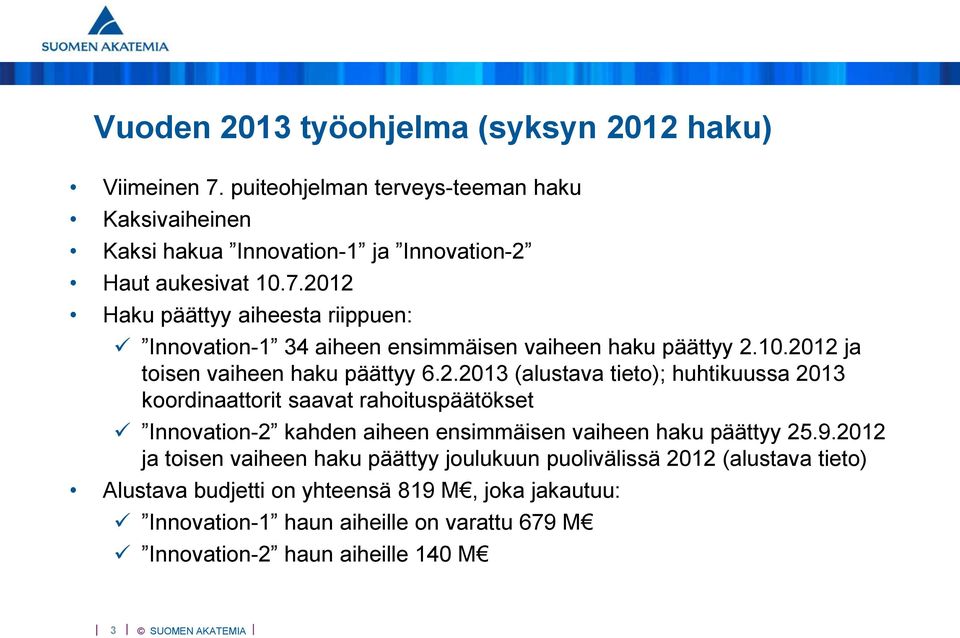 9.2012 ja toisen vaiheen haku päättyy joulukuun puolivälissä 2012 (alustava tieto) Alustava budjetti on yhteensä 819 M, joka jakautuu: Innovation-1 haun aiheille on