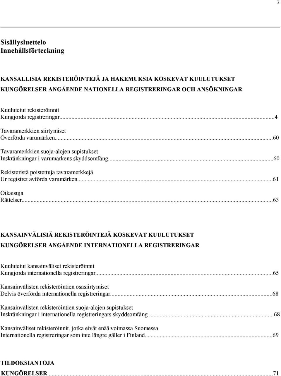 ..60 Rekisteristä poistettuja tavaramerkkejä Ur registret avförda varumärken...61 Oikaisuja Rättelser.