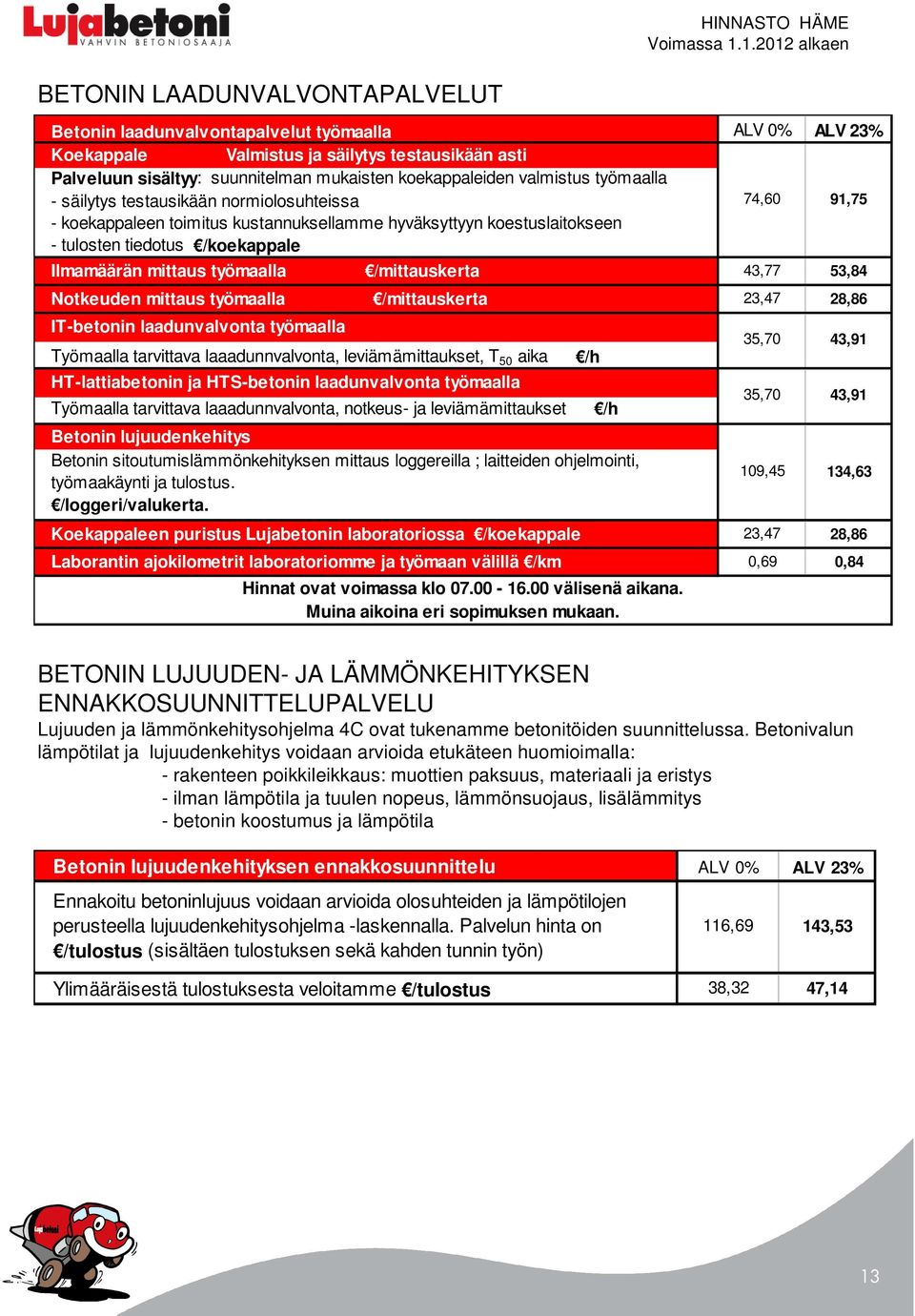 mittaus työmaalla IT-betonin laadunvalvonta työmaalla /mittauskerta /mittauskerta Työmaalla tarvittava laaadunnvalvonta, leviämämittaukset, T 50 aika HT-lattiabetonin ja HTS-betonin laadunvalvonta