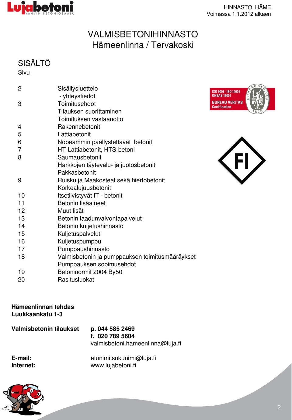 Itsetiivistyvät IT - betonit 11 Betonin lisäaineet 12 Muut lisät 13 Betonin laadunvalvontapalvelut 14 Betonin kuljetushinnasto 15 Kuljetuspalvelut 16 Kuljetuspumppu 17 Pumppaushinnasto 18