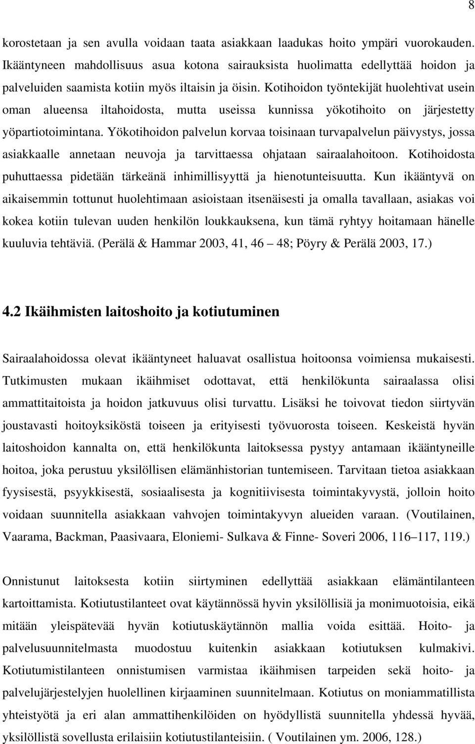 Kotihoidon työntekijät huolehtivat usein oman alueensa iltahoidosta, mutta useissa kunnissa yökotihoito on järjestetty yöpartiotoimintana.