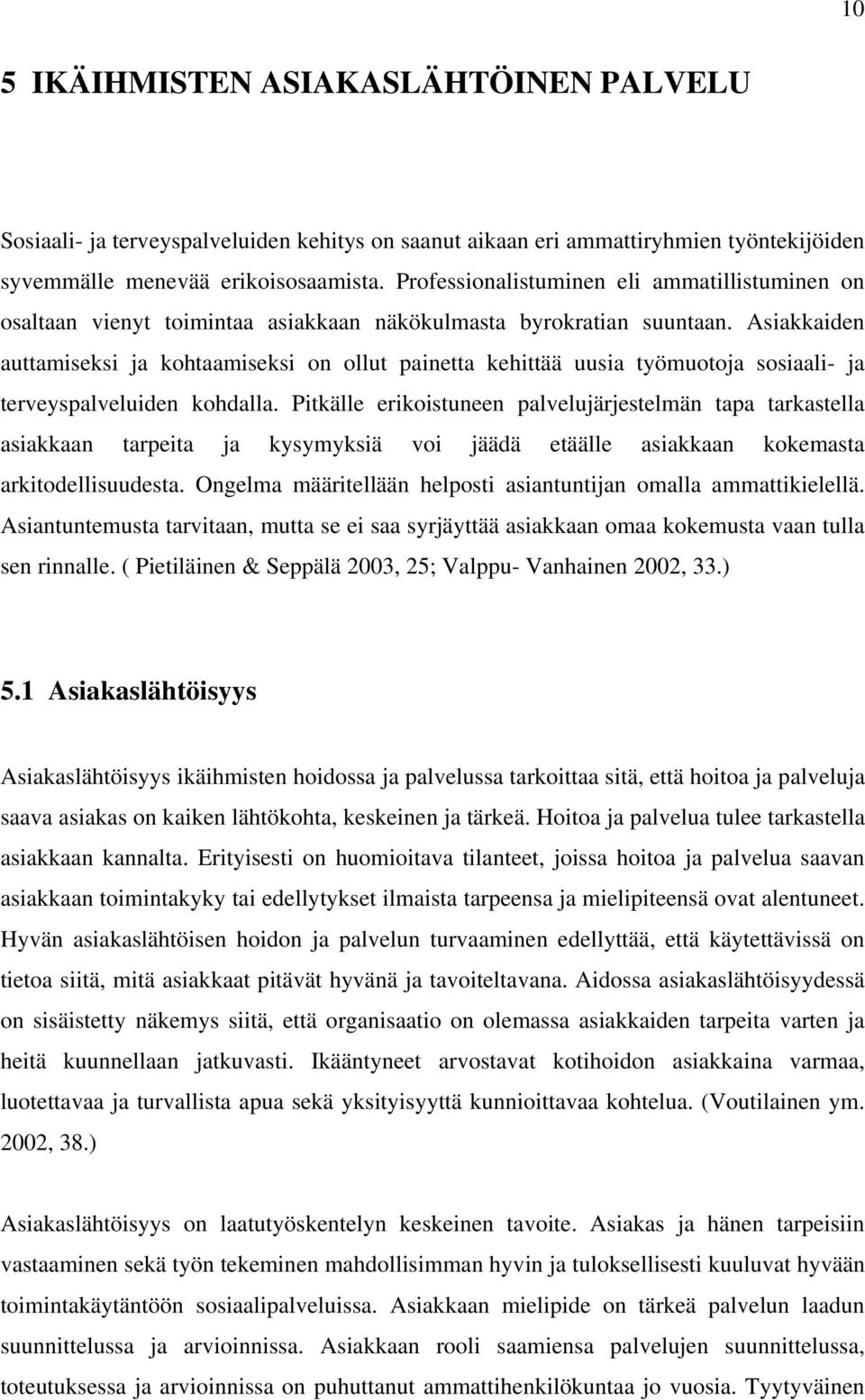 Asiakkaiden auttamiseksi ja kohtaamiseksi on ollut painetta kehittää uusia työmuotoja sosiaali- ja terveyspalveluiden kohdalla.